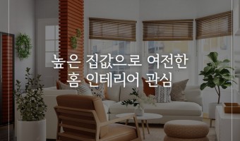 높은 집값으로 여전한 홈 인테리어 관심