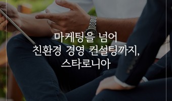 부동산개발사업부 마케팅을 넘어 친환경 경영 컨설팅까지, 스타로니아