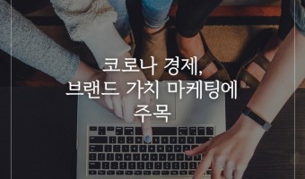 광고사업부 코로나 경제, 브랜드 가치 마케팅에 주목